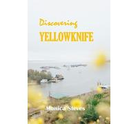 Monica Steves Discovering YELLOWKNIFE 2024 (Tascabile)