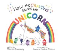 Monica Sweeney How the Crayons Saved the Unicorn (Copertina rigida)