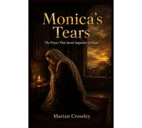 Monica's Tears: The Prayer That Saved Augustine of Hippo