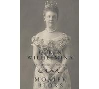 Moniek Bloks Queen Wilhelmina - A collection of articles (Tascabile)