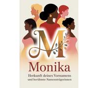 Monika: Herkunft deines Vornamens und berühmte Namensträgerinnen: Ein liebevoll gestaltetes Geschenk für alle, die den Namen Monika tragen - mit ... Bezügen und inspirierenden Persönlichkeiten