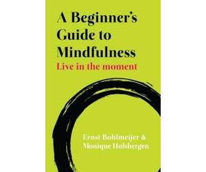 Monique Hulsbergen Ernst A Beginner's Guide to Mindfulness: Live in (Tascabile)