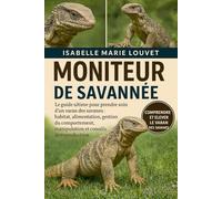 MONITEUR DE SAVANNÉE: Le guide ultime pour prendre soin d'un varan des savanes : habitat, alimentation, gestion du comportement, manipulation et conseils de reproduction