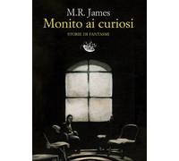 Monito ai curiosi. Storie di fantasmi - James M. R.