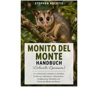 MONITO DEL MONTE HANDBUCH (Colocolo-Opossum): Ein umfassender Leitfaden zu Verhalten, Ernährung, Lebensraum, Lebenszyklus, Fortpflanzung, Überleben und Schutz des Monito del Monte