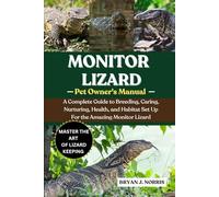 MONITOR LIZARDS: A Complete Guide to Breeding, Caring, Nurturing, Health, and Habitat Set Up For the Amazing Monitor Lizards