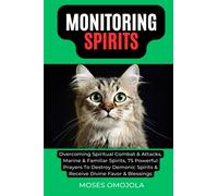 Monitoring Spirits: Overcoming Spiritual Combat & Attacks, Marine & Familiar Spirits, 75 Powerful Prayers To Destroy Demonic Spirits & Receive Divine Favor & Blessings