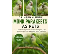 MONK PARAKEETS AS PET: A Colorful Companion: Understanding the Care, Behavior, and Joys of Keeping Monk Parakeets"