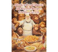 Monkey Bread Mania: 100 Popular Recipes You Have to Try