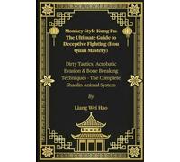 Monkey Style Kung Fu: The Ultimate Guide to Deceptive Fighting (Hou Quan Mastery): Dirty Tactics, Acrobatic Evasion & Bone Breaking Techniques - The Complete Shaolin Animal System