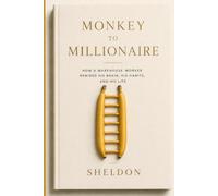 MONKEY TO MILLIONAIRE: How a Warehouse Worker Rewired His Brain, His Habits and His Life