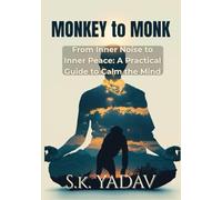 Monkey to Monk: From Inner Noise to Inner Peace: A Practical Guide to Calm the Mind & Master Your Focus