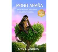 MONO ARAÑA: Manual de cuidados, adiestramiento, cría, salud, alimentación, conservación y cuidadores.
