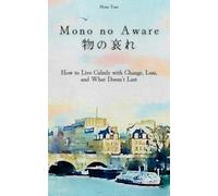 Mono no Aware (物の哀れ): How to Live Calmly with Change, Loss, and What Doesn’t Last