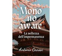 Mono no aware: Filosofia giapponese, impermanenza e arte rock: Scopri la bellezza dell’attimo fugace tra cultura orientale e musica occidentale.