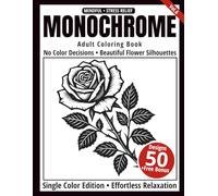 Monochrome Adult Coloring Book: 50 Flower Silhouettes in Black and White - Easy Single-Color Designs for Relaxation and Mindfulness
