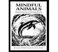 Monochrome Animals Volume 3: A Mindful Coloring Book for Adults Featuring Detailed Wildlife Illustrations for Relaxation and Calm Creativity