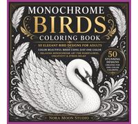 Monochrome Birds Coloring Book: 50 Elegant Bird Designs for Adults | Color Beautiful Birds Using Just One Color | Relaxing Monochrome Art for Mindfulness, Creativity & Stress Relief