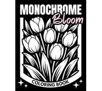 Monochrome Bloom Coloring Book: Black and White Floral and Botanical Designs for Adults and Teens, Mindful Relaxation and Stress Relief