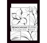 Monochrome Bloom Coloring Book: Mindless Relaxation and Fun with Minimalist Flower Designs Includes Simple Pages You Can Color with Just One Color!