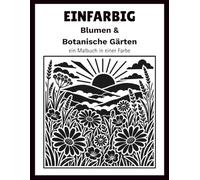 Monochrome Blumen & Botanische Gärten: Ein entspannendes und stressabbauendes Malbuch in einer Farbe für Erwachsene