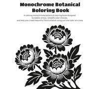 Monochrome Botanical Coloring Book: A calming monochrome botanical coloring book designed to reduce stress, simplify color choices, and help you ... floral artwork using just one color at a time