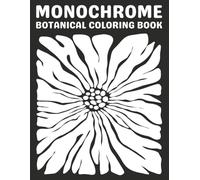 Monochrome Botanical Coloring Book: Floral One Color Designs for Relaxation, Mindfulness, and Stress Relief