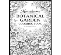 Monochrome Botanical Garden Coloring Book: A Relaxing Black-and-White Floral Line Art Coloring Book for Adults with Elegant Flowers, Leaves, and Nature Designs
