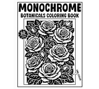 Monochrome Botanicals: An Adult Coloring Book Featuring Minimalist Floral Illustrations and Elegant Nature Line Art for Stress Relief