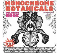 Monochrome Botanicals Coloring Book: 77 Coloring Pages of Zentangle-Inspired Garden Wildlife: Flowers, Bees, Mushrooms, Insects and Magical Creatures for Adults, Kids and Teens