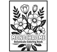 Monochrome Botanicals Coloring Book: A Relaxing Monochrome Botanical Coloring Book for Adults and Teens - Stress Relief, Mindfulness, and Creative Calm with Elegant Black & White Floral Designs