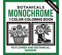 Monochrome Botanicals Coloring Book: A Relaxing Monochrome Floral Coloring Book with 40 Hand-Drawn Designs for Stress Relief, Mindfulness, and Calm Creativity | For Adults and Teens
