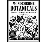 Monochrome Botanicals Coloring Book: Simple One-Color Botanical Designs Featuring Flowers, Leaves, and Nature-Inspired Illustrations for Stress ... and Mindful Coloring for Adults and Teens