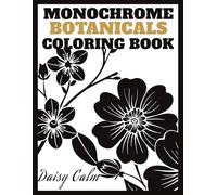 Monochrome Botanicals Coloring Book: Simple Single Pen Floral Patterns for Adults Mindful Black and White Garden Art for Anxiety Relief