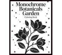 Monochrome Botanicals Garden Coloring Book: Stress Relief & Relaxation Through 52 Calming Floral Designs for Mindfulness