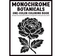 Monochrome Botanicals One-Color Coloring Book: Escape into Relaxation with Gorgeous Flowers, Florals, and Monochromatic Gardens using Just One Color for Easy, Cozy Stress Relief