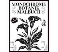 Monochrome Botanik Malbuch: Stressabbau & kreative Kunsttherapie durch elegante Blumenmotive , 52 achtsame Illustrationen zur Entspannung