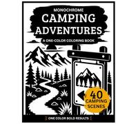 Monochrome Camping Adventures Coloring Book: A One Color Coloring Book for Adults with 40 Easy Camping Scenes, Cabins, Canoes, Forests, Mountains and ... for Relaxation, Stress Relief and Calm Focus