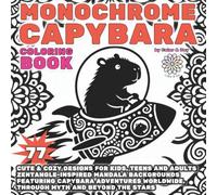 Monochrome Capybara Coloring Book: 77 Cute & Cozy Designs for Kids, Teens and Adults - Zentangle-Inspired Mandala Backgrounds Featuring Capybara Adventures Worldwide, Through Myth and Beyond the Stars