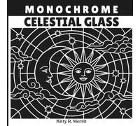 Monochrome Celestial Glass: A Monochromatic Adult Coloring Book of 40 Celestial Stained Glass Designs. Moons, Suns & Stars for Relaxation and Stress Relief