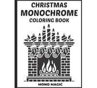 Monochrome Christmas Coloring Book for Adults: Calm & Stress-Free Festive Designs: 50 Relaxing Winter Holiday Scenes in Black and White: Inspirational ... and Ultimate Zen - The Mono Magic Collection