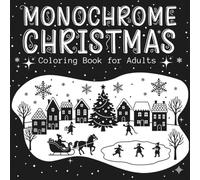 Monochrome Christmas Coloring Book For Adults: Reverse Black & White Xmas Illustrations For Inner Calm & Self-Reflection