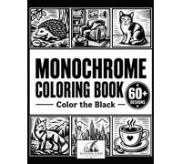 MONOCHROME COLORING BOOK: 60+ Unique Monochrome Illustrations for Adults Featuring Animals, Nature, Cozy Places, Flowers, Landscapes and Everyday Beauty