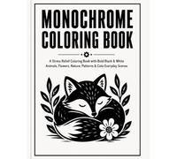 MONOCHROME COLORING BOOK: A Stress Relief Coloring Book with Bold Black & White Animals, Flowers, Nature, Patterns & Cute Everyday Scenes