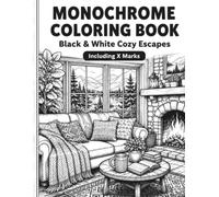 Monochrome Coloring Book - Black & White Cozy Escapes: Black & White Art Therapy - 60 One-Color Illustrations for Adults & Teens: Stress Relief, Mindful Focus & Creative Escape