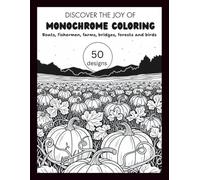 Monochrome Coloring Book: (Boats, fishermen, farms, bridges, forests and birds): Black & White Designs for Adults and Teens Carry Tranquility Anywhere with Just a Black Marker