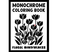 Monochrome Coloring Book: Floral Mindfulness: Bold and Easy Relaxing Art for Mindful Relaxation of Girls and Adult Women, Stress and Anxiety Relief for Kids, Teens, and Adults