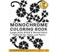 Monochrome Coloring Book - Flowers: Large Print Black & White Floral Patterns for Calm and Focus