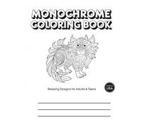 Monochrome Coloring Book for Adults: Relaxing Black and White Designs for Stress Relief, Mindfulness, and Creativity: Beautiful Floral, Animal, and ... Fun | Perfect Gift for Women, Men, and Teens