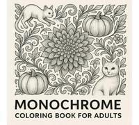 Monochrome coloring book for adults: Relaxing black and white mandalas, patterns, animals, and seasonal designs for mindful escapes and stress relief